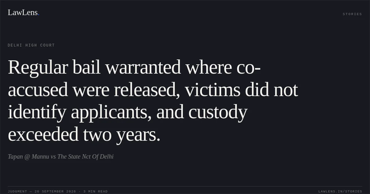 Regular bail warranted where co-accused were released, victims did not identify applicants, and custody exceeded two years.. Tapan @ Mannu vs The State Nct Of Delhi. Delhi High Court. LawLens