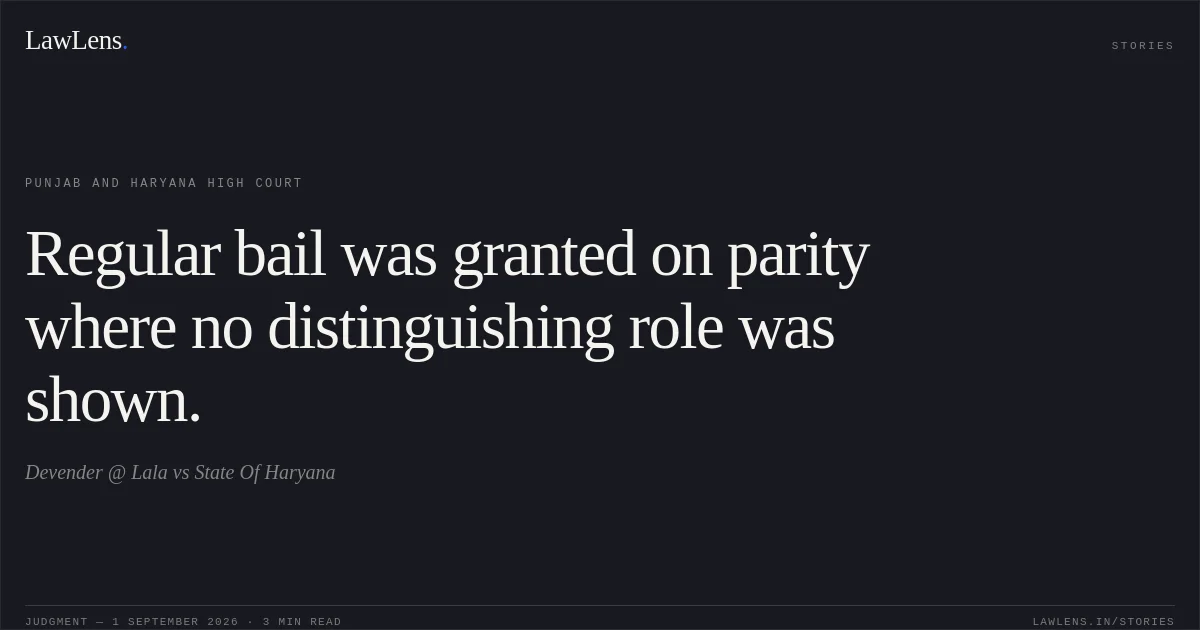 Regular bail was granted on parity where no distinguishing role was shown.. Devender @ Lala vs State Of Haryana. Punjab and Haryana High Court. LawLens