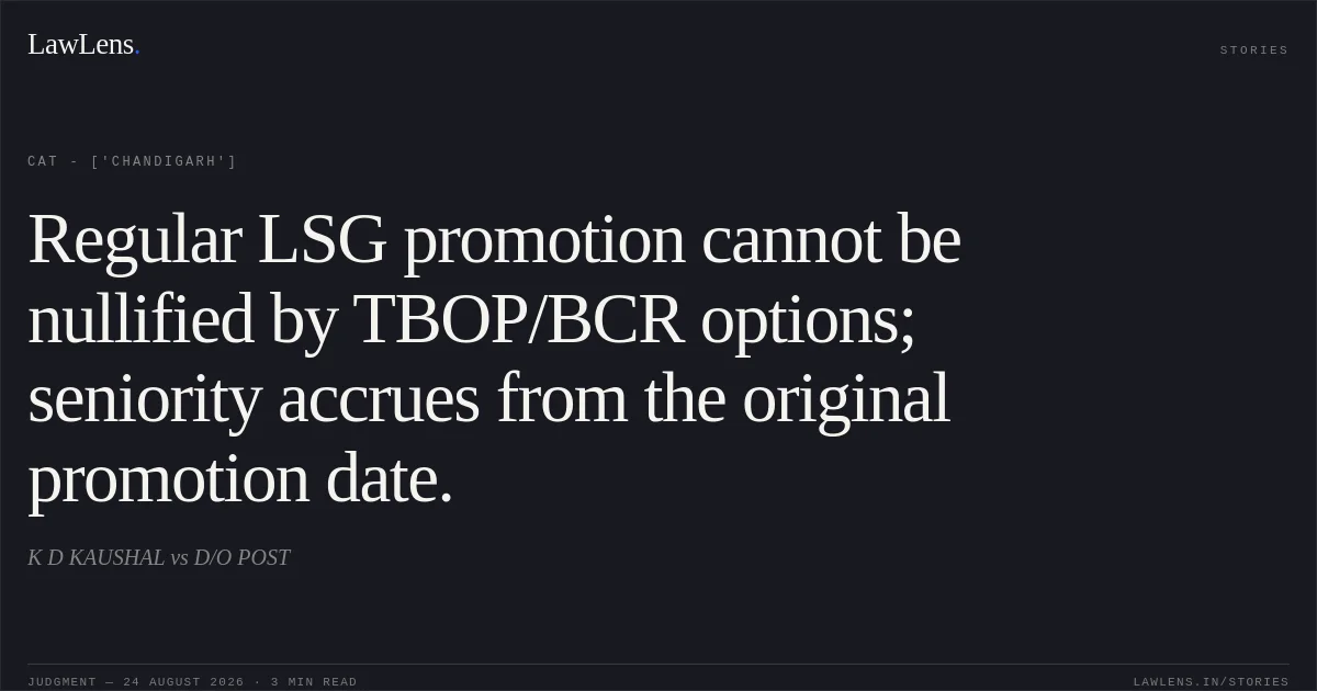 Regular LSG promotion cannot be nullified by TBOP/BCR options; seniority accrues from the original promotion date.. K D KAUSHAL vs D/O POST. CAT - ['Chandigarh']. LawLens