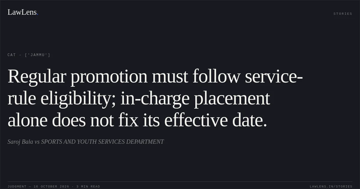 Regular promotion must follow service-rule eligibility; in-charge placement alone does not fix its effective date.. Saroj Bala vs SPORTS AND YOUTH SERVICES DEPARTMENT. CAT - ['Jammu']. LawLens