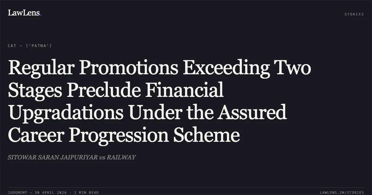 Regular Promotions Exceeding Two Stages Preclude Financial Upgradations Under the Assured Career Progression Scheme. SITOWAR SARAN JAIPURIYAR vs RAILWAY. Central Administrative Tribunal. LawLens