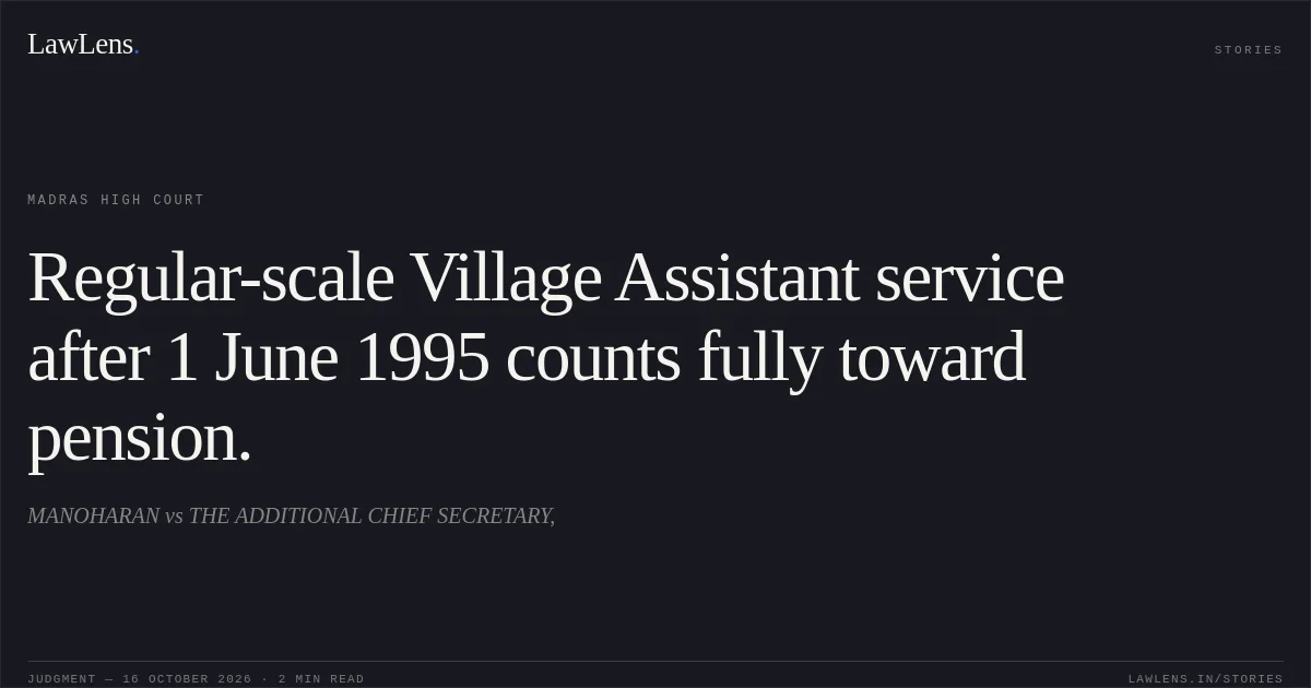 Regular-scale Village Assistant service after 1 June 1995 counts fully toward pension.. MANOHARAN vs THE ADDITIONAL CHIEF SECRETARY,. Madras High Court. LawLens