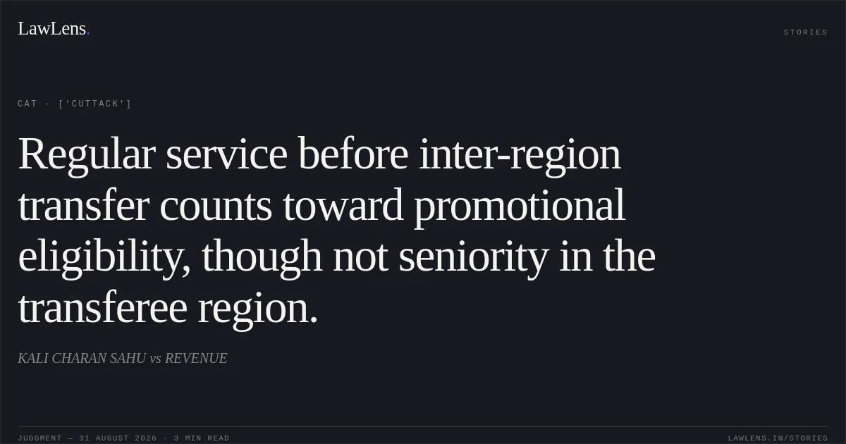 Regular service before inter-region transfer counts toward promotional eligibility, though not seniority in the transferee region.. KALI CHARAN SAHU vs REVENUE. CAT - ['Cuttack']. LawLens