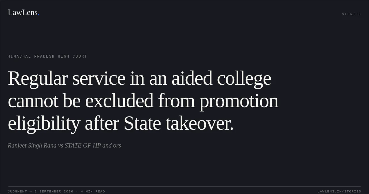 Regular service in an aided college cannot be excluded from promotion eligibility after State takeover.. Ranjeet Singh Rana vs STATE OF HP and ors. Himachal Pradesh High Court. LawLens