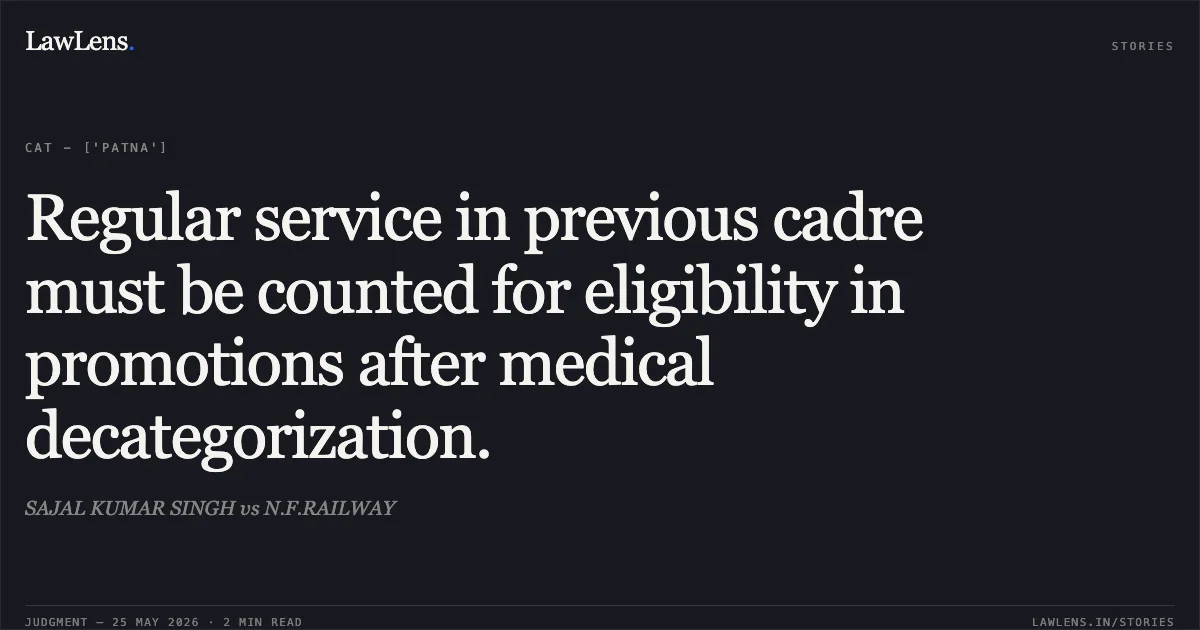 Regular service in previous cadre must be counted for eligibility in promotions after medical decategorization.. SAJAL KUMAR SINGH vs N.F.RAILWAY. Central Administrative Tribunal. LawLens