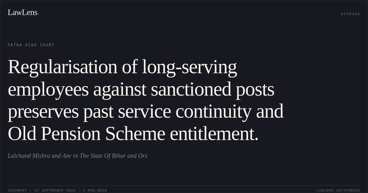 Regularisation of long-serving employees against sanctioned posts preserves past service continuity and Old Pension Scheme entitlement.. Lalchand Mishra and Anr vs The State Of Bihar and Ors. Patna High Court. LawLens