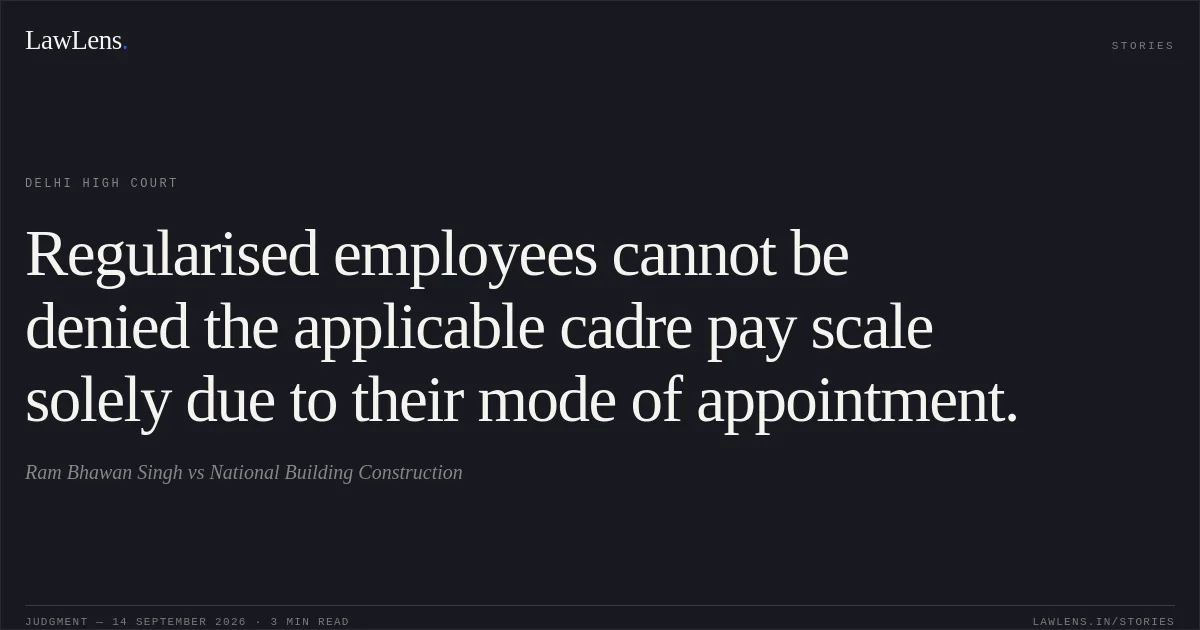 Regularised employees cannot be denied the applicable cadre pay scale solely due to their mode of appointment.. Ram Bhawan Singh vs National Building Construction. Delhi High Court. LawLens