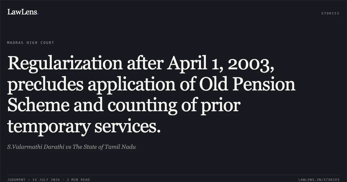 Regularization after April 1, 2003, precludes application of Old Pension Scheme and counting of prior temporary services.. S.Valarmathi Darathi vs The State of Tamil Nadu. Madras High Court. LawLens