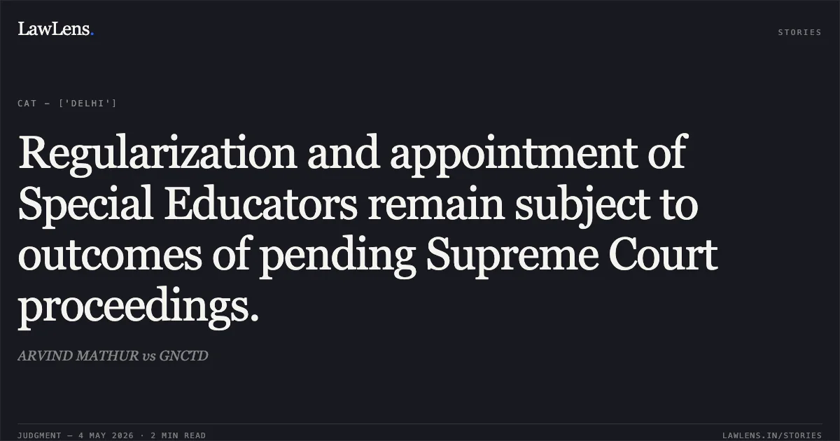 Regularization and appointment of Special Educators remain subject to outcomes of pending Supreme Court proceedings.. ARVIND MATHUR vs GNCTD. Central Administrative Tribunal. LawLens