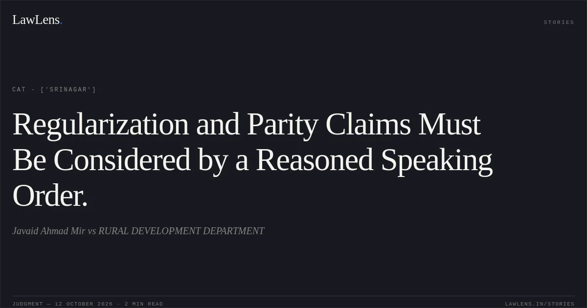 Regularization and Parity Claims Must Be Considered by a Reasoned Speaking Order.. Javaid Ahmad Mir vs RURAL DEVELOPMENT DEPARTMENT. CAT - ['Srinagar']. LawLens