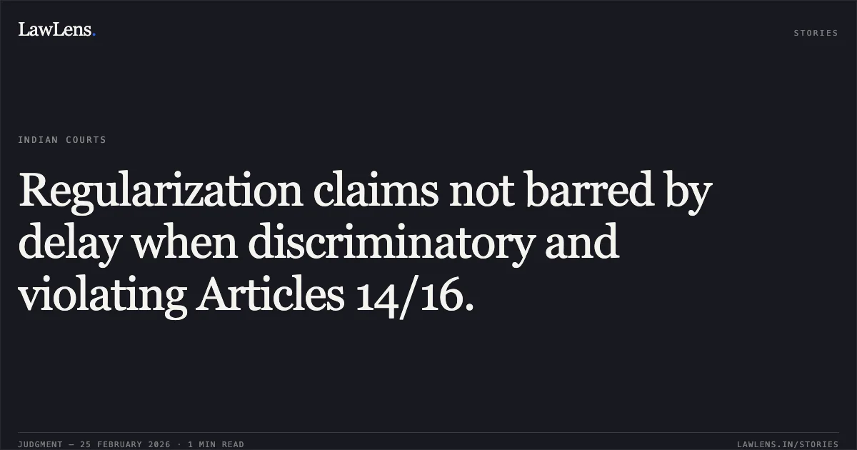 Regularization claims not barred by delay when discriminatory and violating Articles 14/16.. Surendra Kumar Rout v. Union of India, O.A.No. 260/00513 of 2020. Central Administrative Tribunal. LawLens