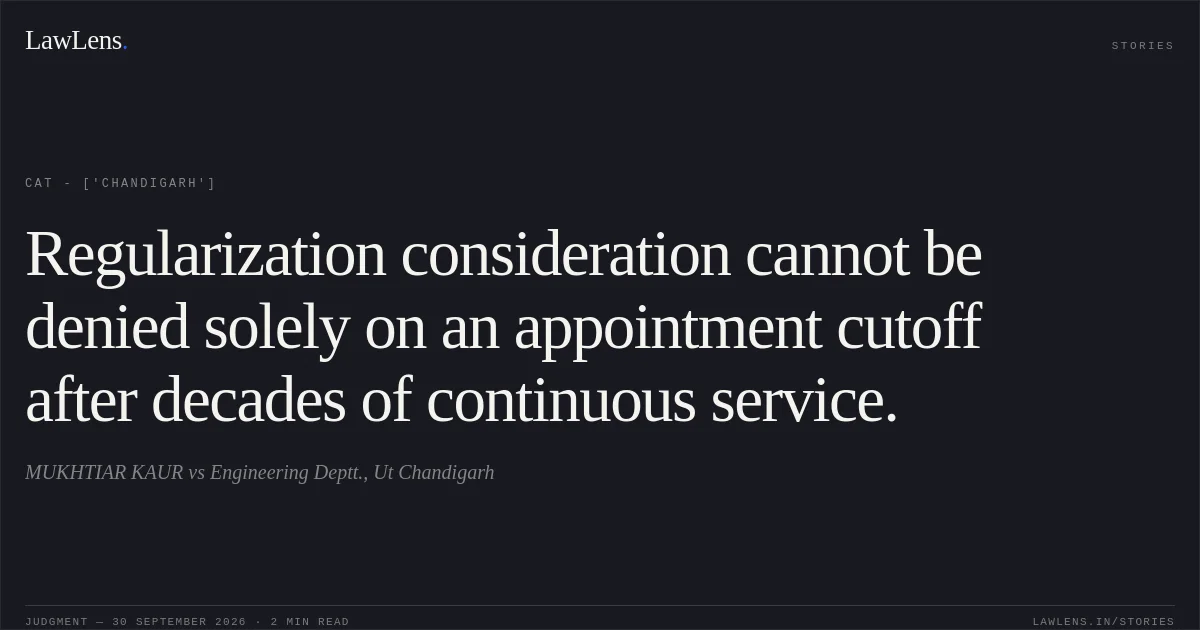 Regularization consideration cannot be denied solely on an appointment cutoff after decades of continuous service.. MUKHTIAR KAUR vs Engineering Deptt., Ut Chandigarh. CAT - ['Chandigarh']. LawLens