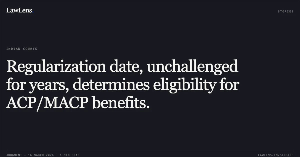 Regularization date, unchallenged for years, determines eligibility for ACP/MACP benefits.. Raghubir Singh vs M/o Textiles. Central Administrative Tribunal. LawLens