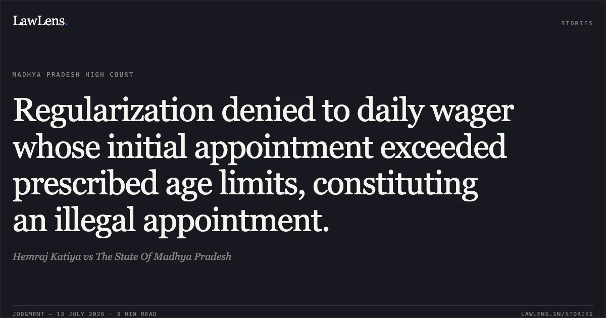 Regularization denied to daily wager whose initial appointment exceeded prescribed age limits, constituting an illegal appointment.. Hemraj Katiya vs The State Of Madhya Pradesh. Madhya Pradesh High Court. LawLens