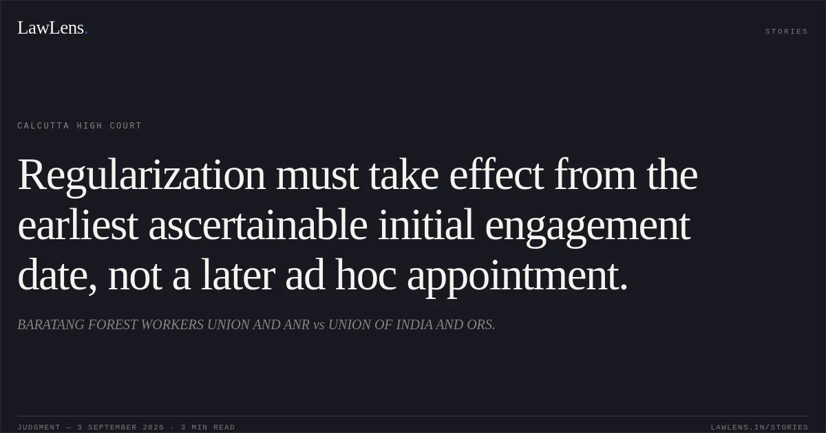 Regularization must take effect from the earliest ascertainable initial engagement date, not a later ad hoc appointment.. BARATANG FOREST WORKERS UNION AND ANR vs UNION OF INDIA AND ORS.. Calcutta High Court. LawLens