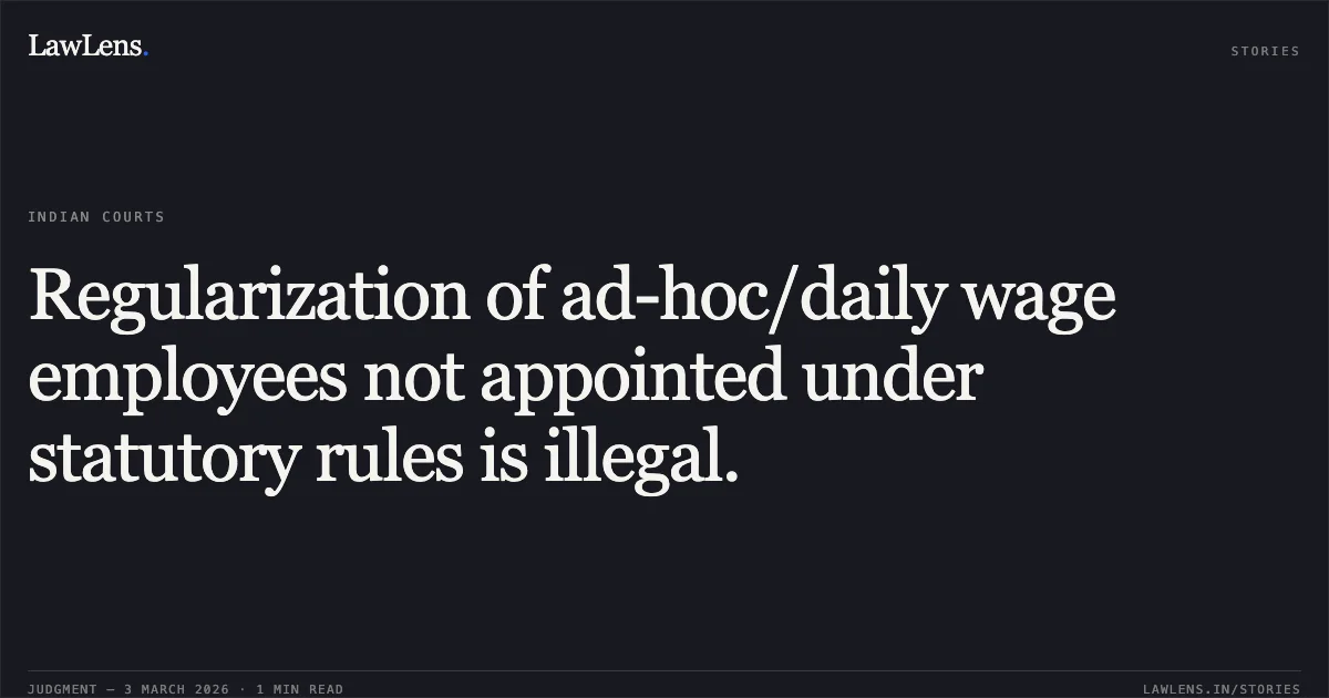 Regularization of ad-hoc/daily wage employees not appointed under statutory rules is illegal.. Shri Anil Kumar & Anr. v. Union of India & Ors. [O.A. No. 3909 of 2015]. Central Administrative Tribunal. LawLens