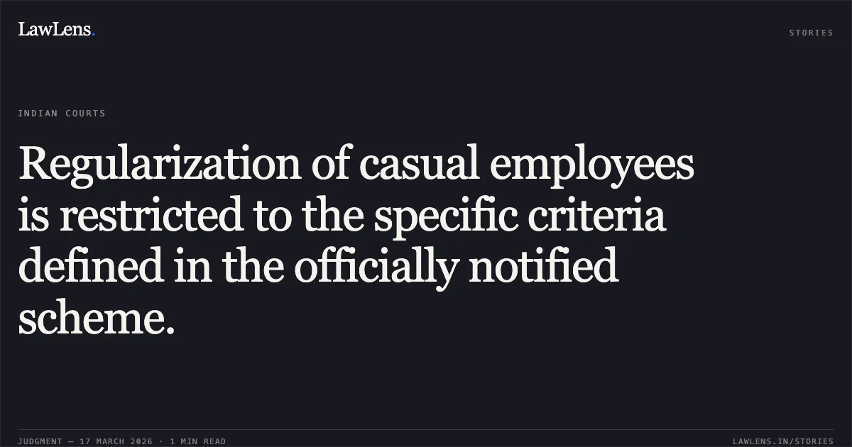 Regularization of casual employees is restricted to the specific criteria defined in the officially notified scheme.. ASWANI THAMPI P R vs M/o Information And Broadcasting. Central Administrative Tribunal. LawLens