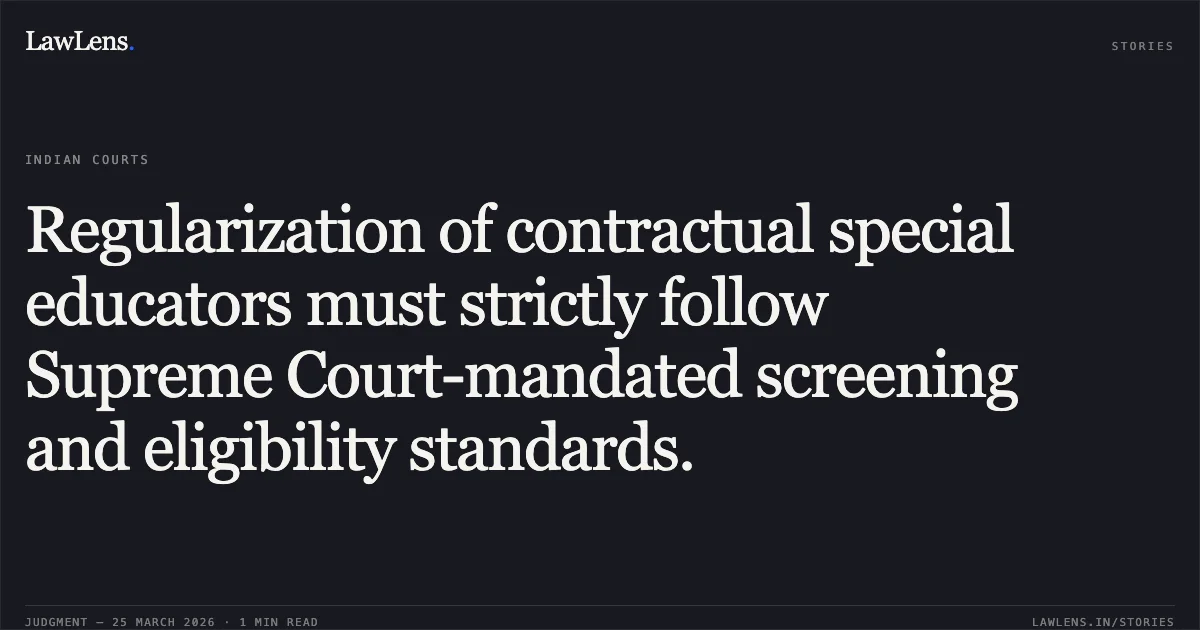 Regularization of contractual special educators must strictly follow Supreme Court-mandated screening and eligibility standards.. Priti Kumari vs GNCTD. Central Administrative Tribunal. LawLens
