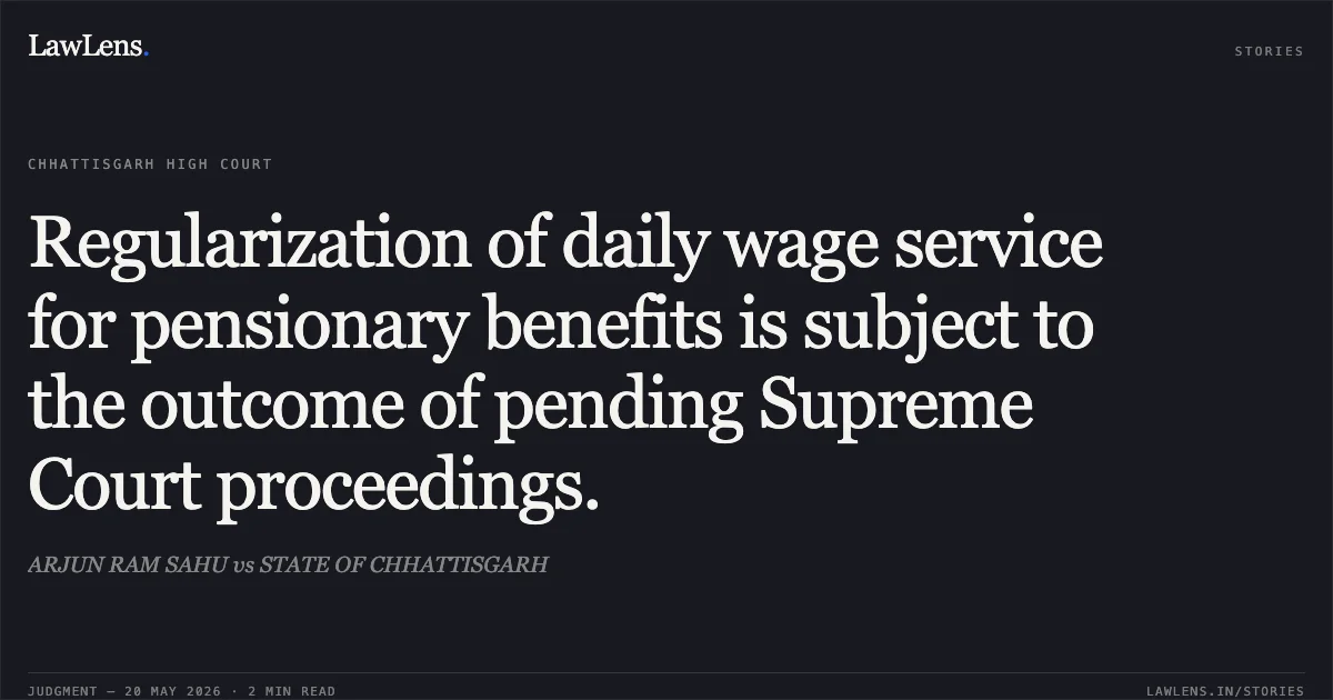 Regularization of daily wage service for pensionary benefits is subject to the outcome of pending Supreme Court proceedings.. ARJUN RAM SAHU vs STATE OF CHHATTISGARH. Chhattisgarh High Court. LawLens