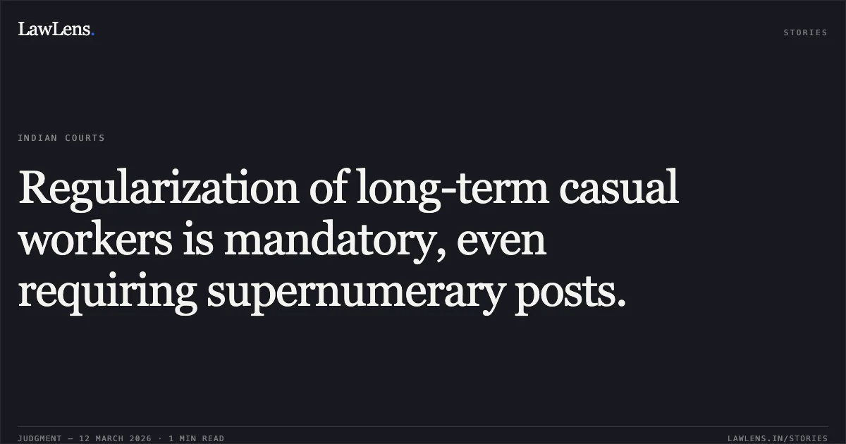 Regularization of long-term casual workers is mandatory, even requiring supernumerary posts.. Jagabandhu Mohapatra & Ors. v. Union of India & Ors. [O.A.No. 260/00497 of 2025]. Central Administrative Tribunal. LawLens