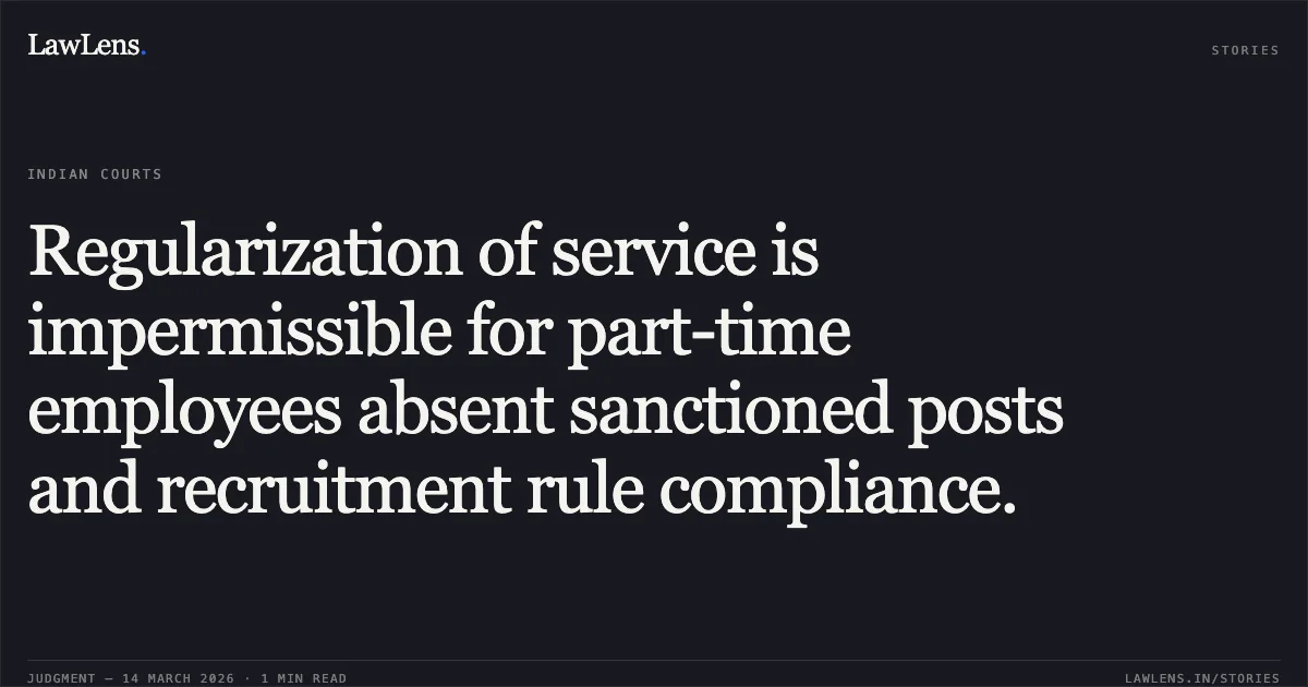 Regularization of service is impermissible for part-time employees absent sanctioned posts and recruitment rule compliance.. OM PRAKASH vs AIIMS. CAT - Delhi. LawLens