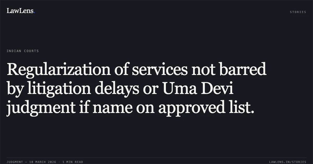 Regularization of services not barred by litigation delays or Uma Devi judgment if name on approved list.. Basudev Naik v. Union of India and Others, O.A.No. 260/00364 of 2019. Central Administrative Tribunal. LawLens