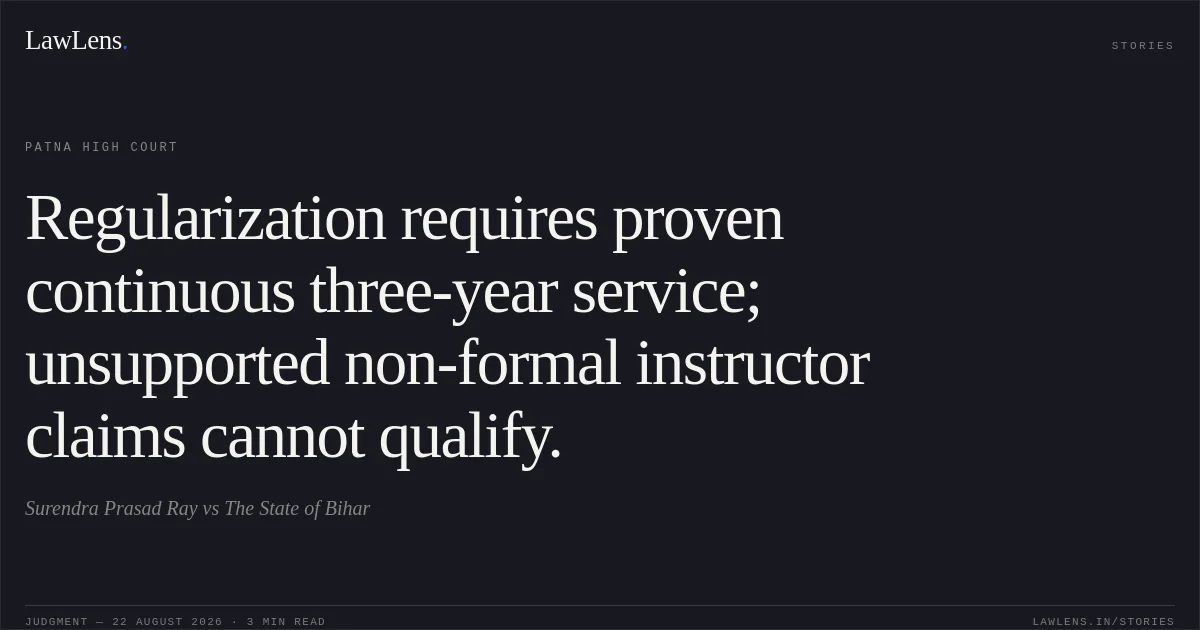 Regularization requires proven continuous three-year service; unsupported non-formal instructor claims cannot qualify.. Surendra Prasad Ray vs The State of Bihar. Patna High Court. LawLens