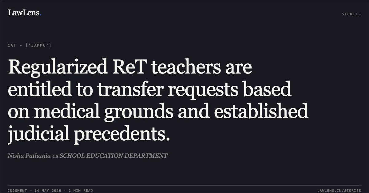 Regularized ReT teachers are entitled to transfer requests based on medical grounds and established judicial precedents.. Nisha Pathania vs SCHOOL EDUCATION DEPARTMENT. Central Administrative Tribunal. LawLens