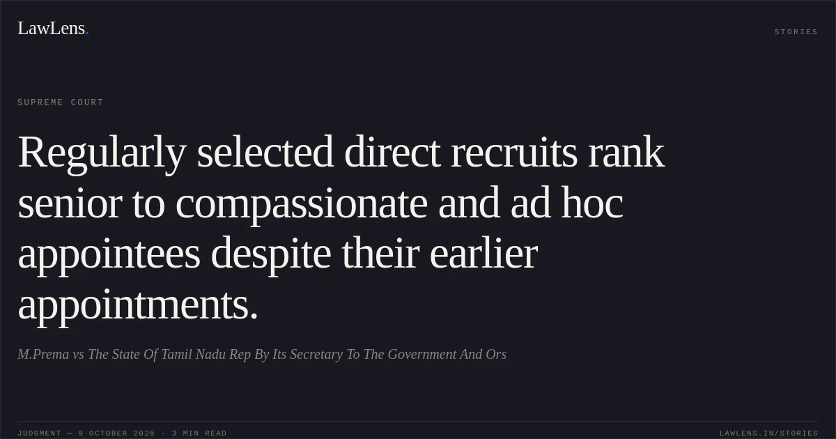 Regularly selected direct recruits rank senior to compassionate and ad hoc appointees despite their earlier appointments.. M.Prema vs The State Of Tamil Nadu Rep By Its Secretary To The Government And Ors. Supreme Court. LawLens