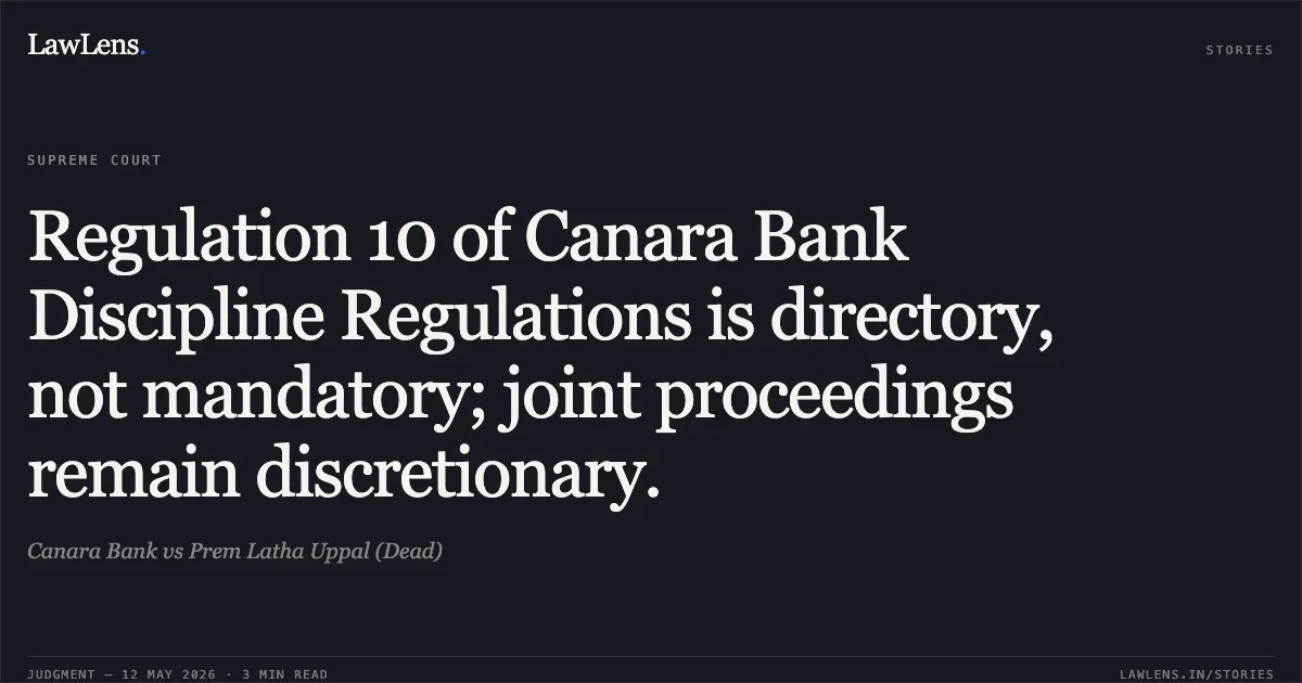 Regulation 10 of Canara Bank Discipline Regulations is directory, not mandatory; joint proceedings remain discretionary.. Canara Bank vs Prem Latha Uppal (Dead). Supreme Court. LawLens
