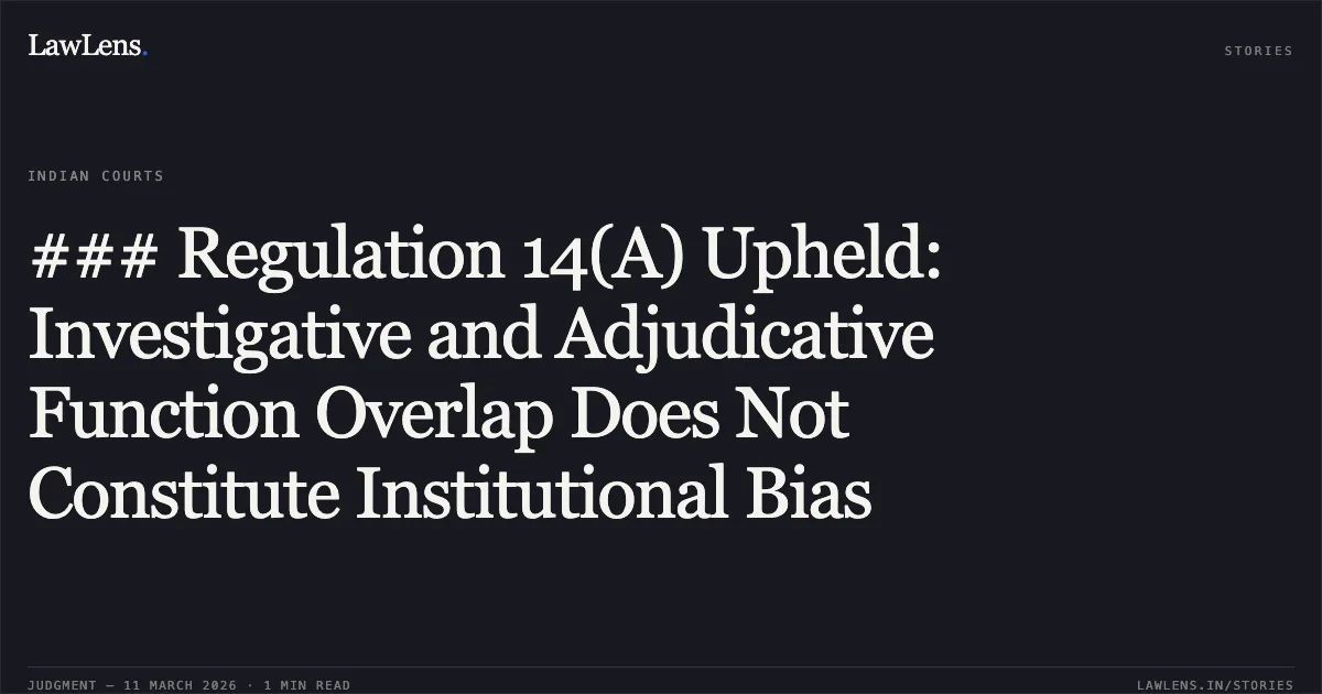 ### Regulation 14(A) Upheld: Investigative and Adjudicative Function Overlap Does Not Constitute Institutional Bias. The Registrar, Karnataka Lokayukta v. Director, KPTCL & Ors. [2026:KHC:9654-DB]. Karnataka High Court. LawLens