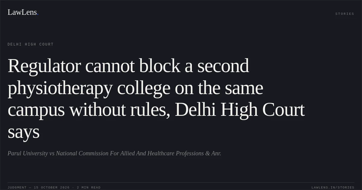 Regulator cannot block a second physiotherapy college on the same campus without rules, Delhi High Court says. Parul University vs National Commission For Allied And Healthcare Professions & Anr.. Delhi High Court. LawLens