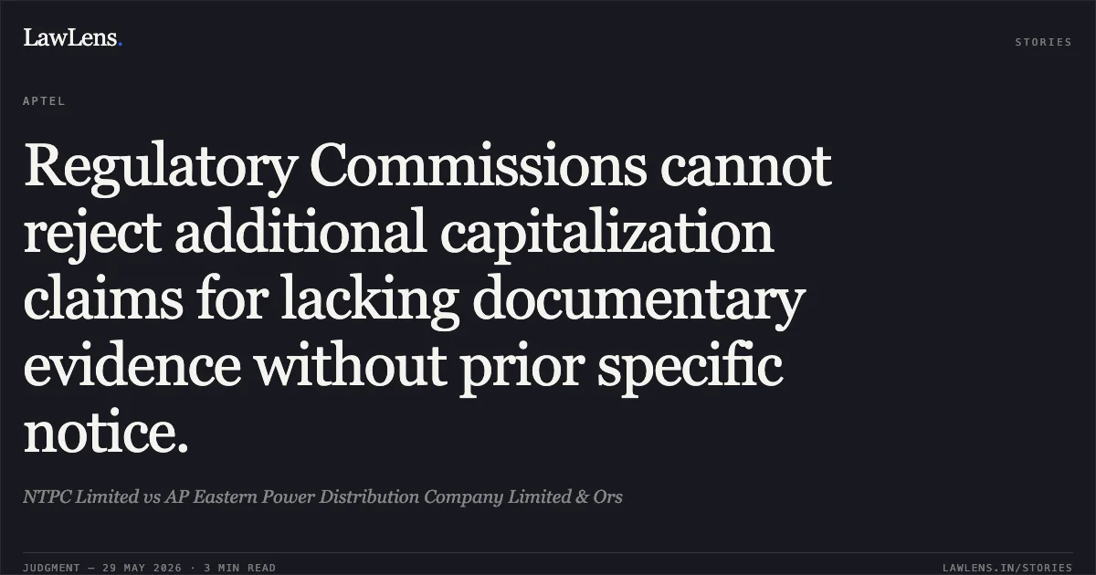Regulatory Commissions cannot reject additional capitalization claims for lacking documentary evidence without prior specific notice.. NTPC Limited vs AP Eastern Power Distribution Company Limited & Ors. Appellate Tribunal For Electricity. LawLens