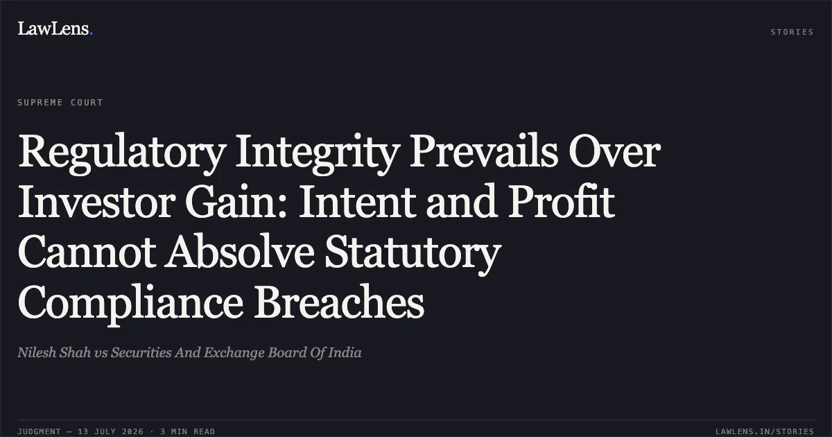 Regulatory Integrity Prevails Over Investor Gain: Intent and Profit Cannot Absolve Statutory Compliance Breaches. Nilesh Shah vs Securities And Exchange Board Of India. Supreme Court. LawLens