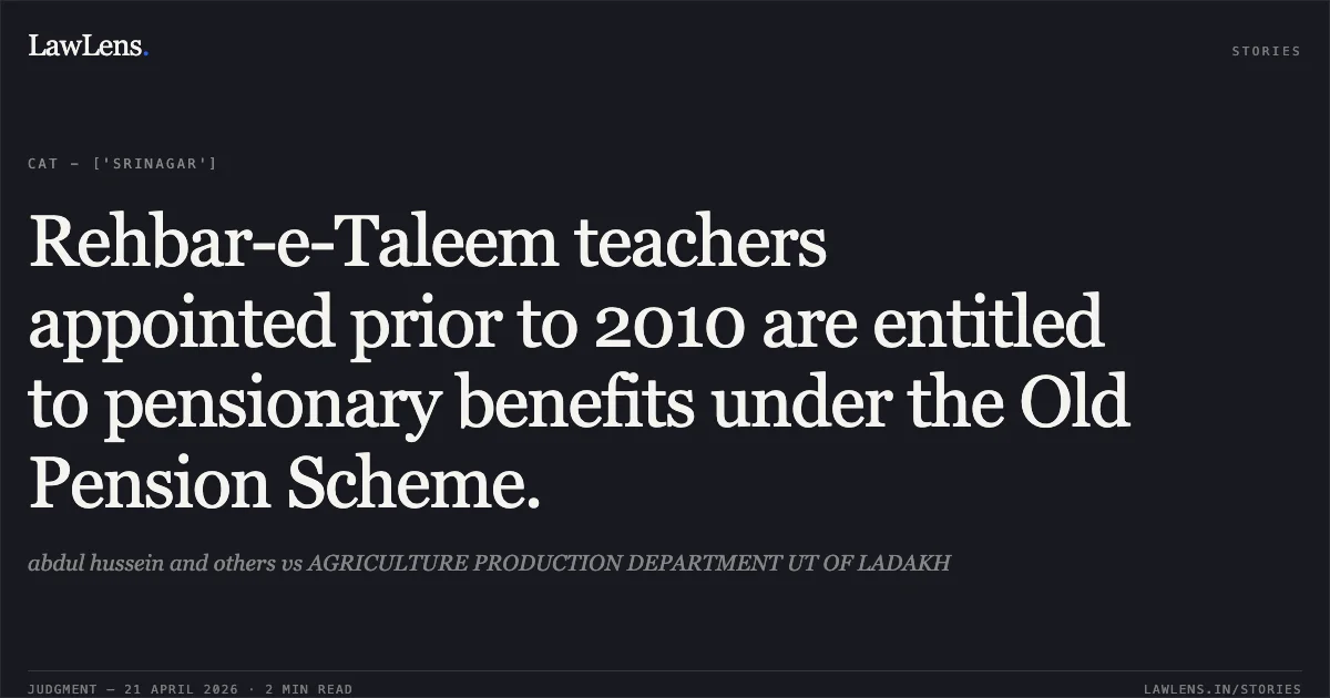 Rehbar-e-Taleem teachers appointed prior to 2010 are entitled to pensionary benefits under the Old Pension Scheme.. abdul hussein and others vs AGRICULTURE PRODUCTION DEPARTMENT UT OF LADAKH. Central Administrative Tribunal. LawLens