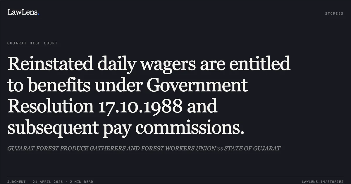 Reinstated daily wagers are entitled to benefits under Government Resolution 17.10.1988 and subsequent pay commissions.. GUJARAT FOREST PRODUCE GATHERERS AND FOREST WORKERS UNION vs STATE OF GUJARAT. Gujarat High Court. LawLens