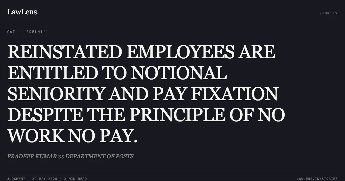 REINSTATED EMPLOYEES ARE ENTITLED TO NOTIONAL SENIORITY AND PAY FIXATION DESPITE THE PRINCIPLE OF NO WORK NO PAY.. PRADEEP KUMAR vs DEPARTMENT OF POSTS. Central Administrative Tribunal. LawLens