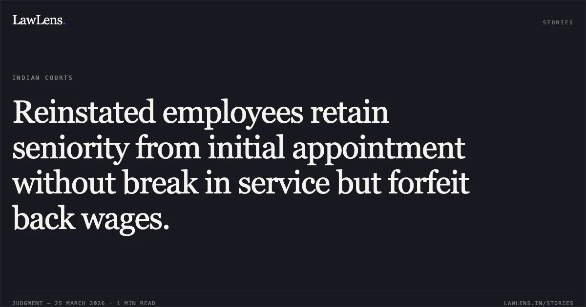 Reinstated employees retain seniority from initial appointment without break in service but forfeit back wages.. STATE OF CHHATTISGARH vs SMT. RANO ALIAS CHHAMTA. Chhattisgarh High Court. LawLens