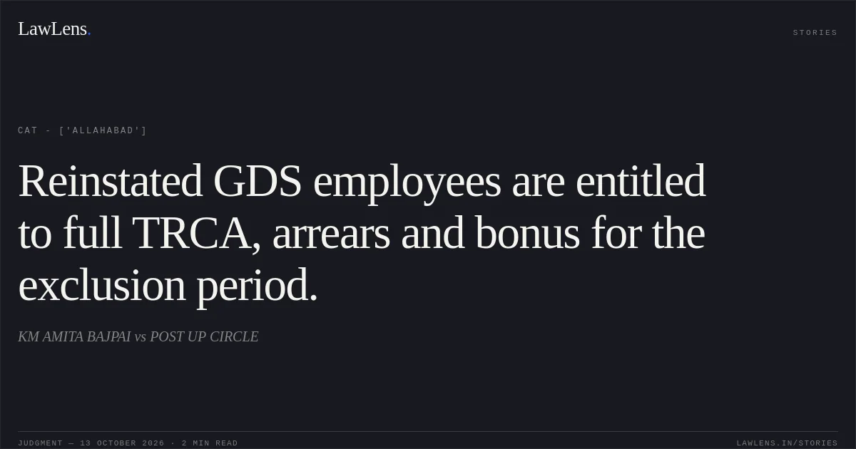 Reinstated GDS employees are entitled to full TRCA, arrears and bonus for the exclusion period.. KM AMITA BAJPAI vs POST UP CIRCLE. CAT - ['Allahabad']. LawLens