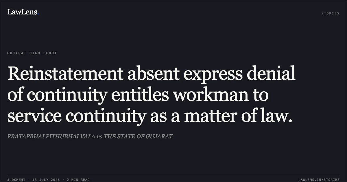 Reinstatement absent express denial of continuity entitles workman to service continuity as a matter of law.. PRATAPBHAI PITHUBHAI VALA vs THE STATE OF GUJARAT. Gujarat High Court. LawLens