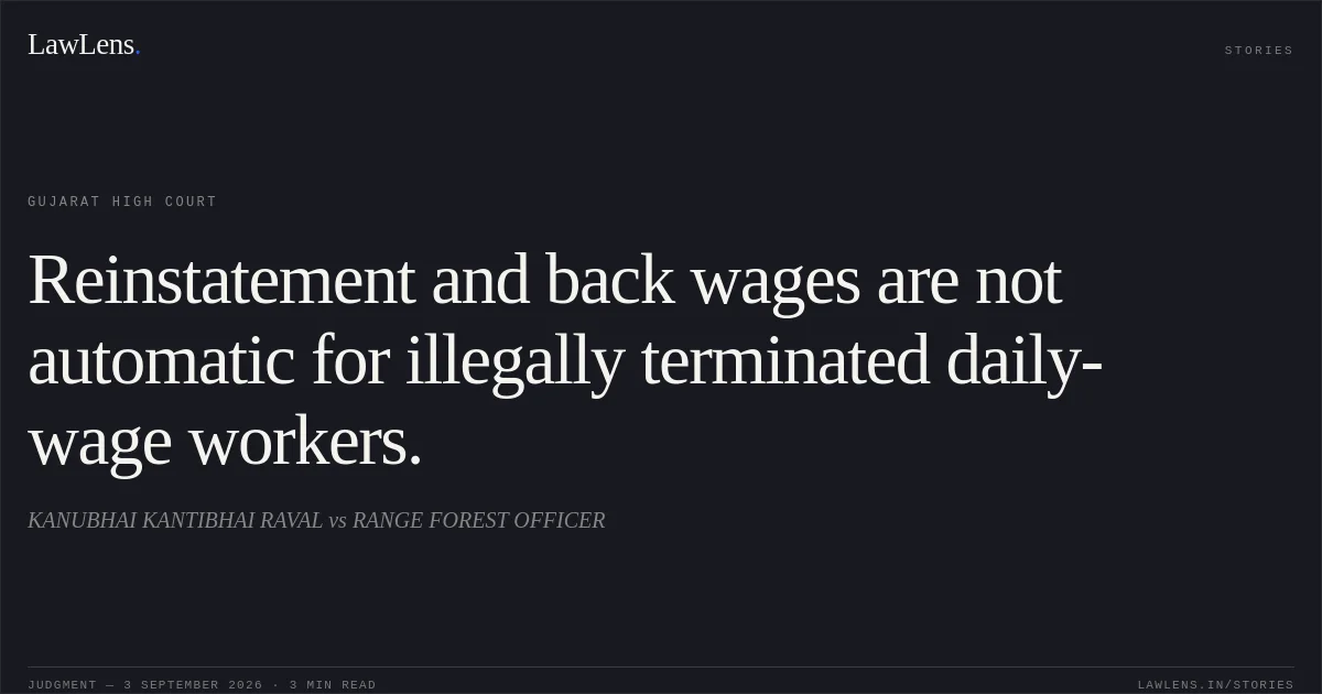 Reinstatement and back wages are not automatic for illegally terminated daily-wage workers.. KANUBHAI KANTIBHAI RAVAL vs RANGE FOREST OFFICER. Gujarat High Court. LawLens
