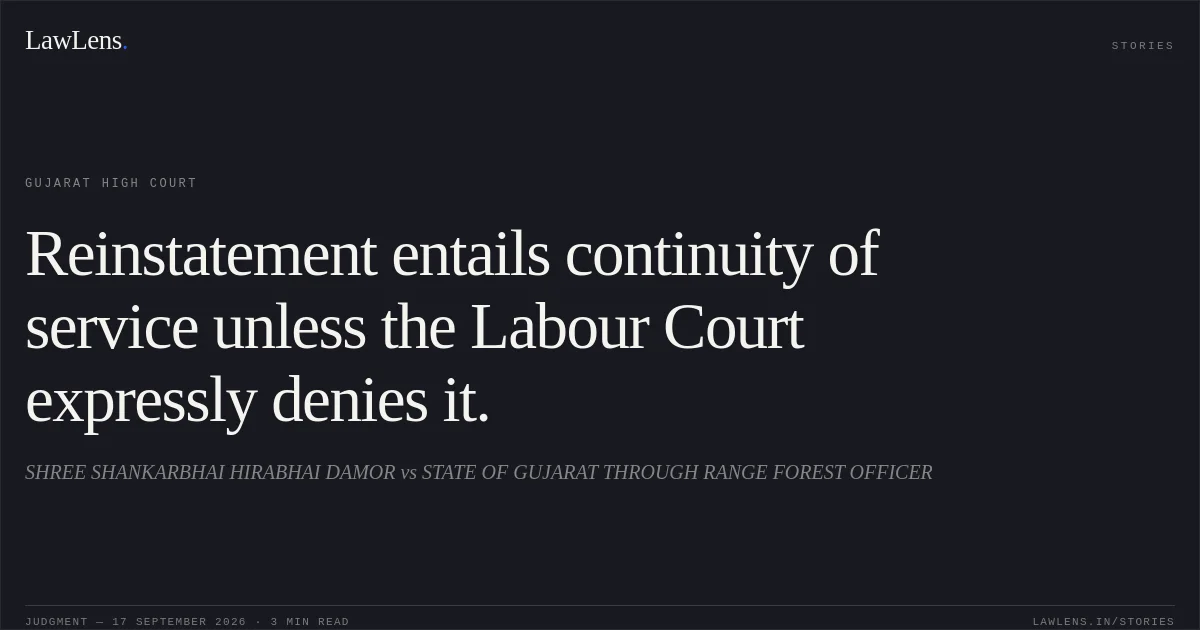Reinstatement entails continuity of service unless the Labour Court expressly denies it.. SHREE SHANKARBHAI HIRABHAI DAMOR vs STATE OF GUJARAT THROUGH RANGE FOREST OFFICER. Gujarat High Court. LawLens