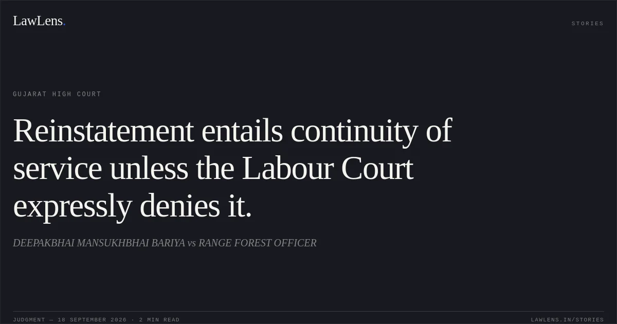 Reinstatement entails continuity of service unless the Labour Court expressly denies it.. DEEPAKBHAI MANSUKHBHAI BARIYA vs RANGE FOREST OFFICER. Gujarat High Court. LawLens