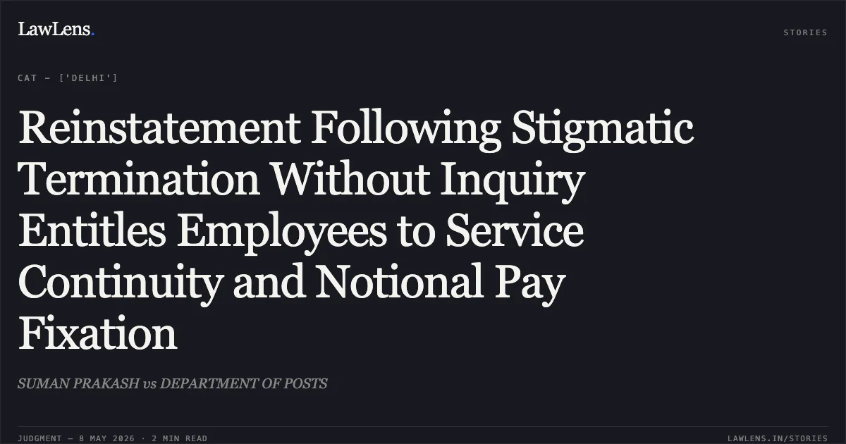 Reinstatement Following Stigmatic Termination Without Inquiry Entitles Employees to Service Continuity and Notional Pay Fixation. SUMAN PRAKASH vs DEPARTMENT OF POSTS. Central Administrative Tribunal. LawLens
