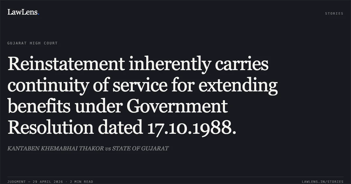 Reinstatement inherently carries continuity of service for extending benefits under Government Resolution dated 17.10.1988.. KANTABEN KHEMABHAI THAKOR vs STATE OF GUJARAT. Gujarat High Court. LawLens