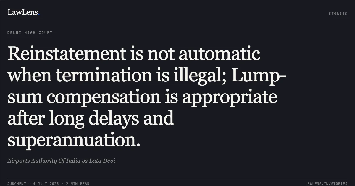 Reinstatement is not automatic when termination is illegal; Lump-sum compensation is appropriate after long delays and superannuation.. Airports Authority Of India vs Lata Devi. Delhi High Court. LawLens