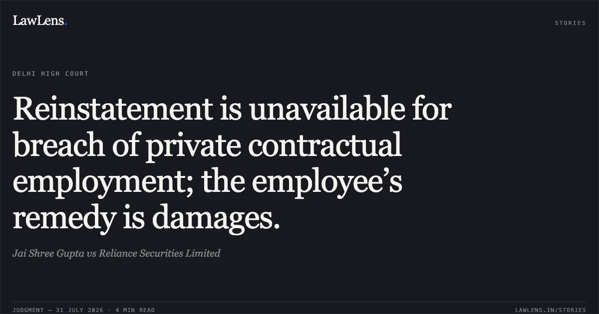 Reinstatement is unavailable for breach of private contractual employment; the employee’s remedy is damages.. Jai Shree Gupta vs Reliance Securities Limited. Delhi High Court. LawLens