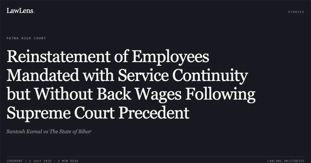 Reinstatement of Employees Mandated with Service Continuity but Without Back Wages Following Supreme Court Precedent. Santosh Kamal vs The State of Bihar. Patna High Court. LawLens