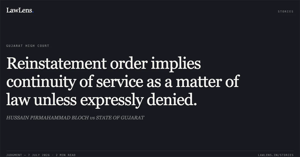 Reinstatement order implies continuity of service as a matter of law unless expressly denied.. HUSSAIN PIRMAHAMMAD BLOCH vs STATE OF GUJARAT. Gujarat High Court. LawLens