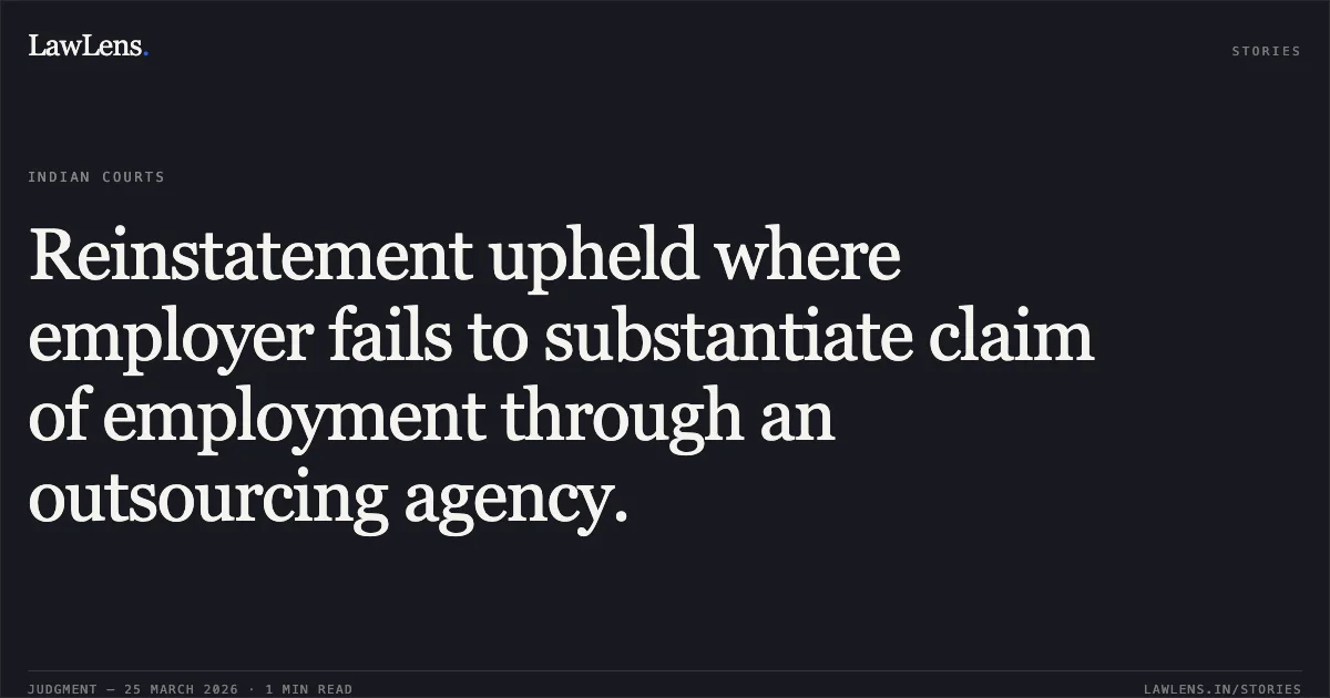 Reinstatement upheld where employer fails to substantiate claim of employment through an outsourcing agency.. DAHOD DISTRICT PANCHAYAT vs NARESHBHAI SHAKARIYABHAI HARIJAN. Gujarat High Court. LawLens